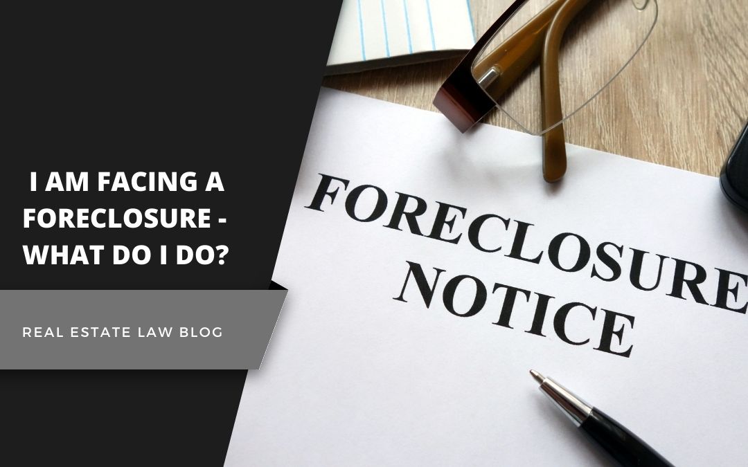 I Am Facing a Foreclosure – What do I do?